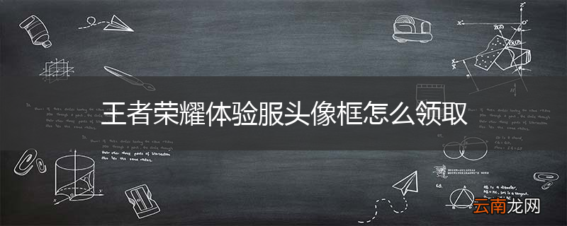 王者荣耀体验服头像框怎么领取