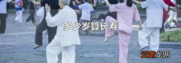 多少岁算长寿