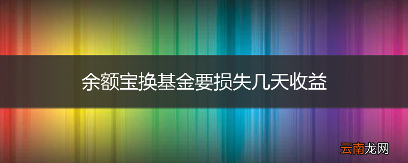 余额宝换基金要损失几天收益