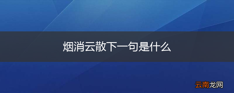 烟消云散下一句是什么