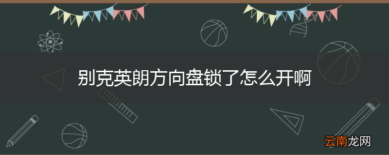 别克英朗方向盘锁了怎么开啊