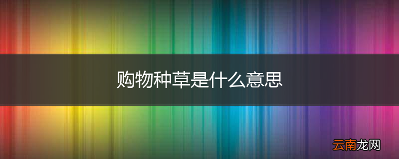 购物种草是什么意思
