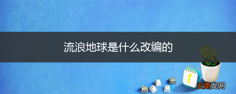 流浪地球是什么改编的