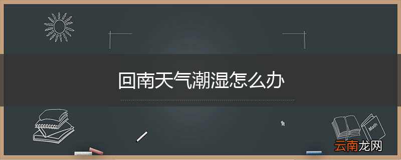 回南天气潮湿怎么办