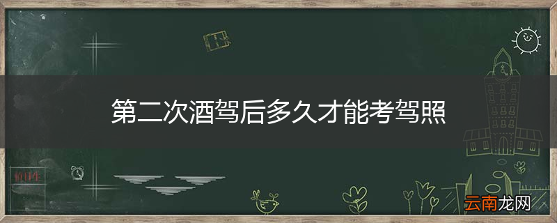 第二次酒驾后多久才能考驾照