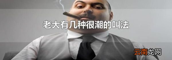 老大有几种很潮的叫法