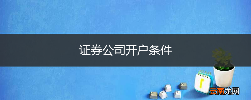 证券公司开户条件