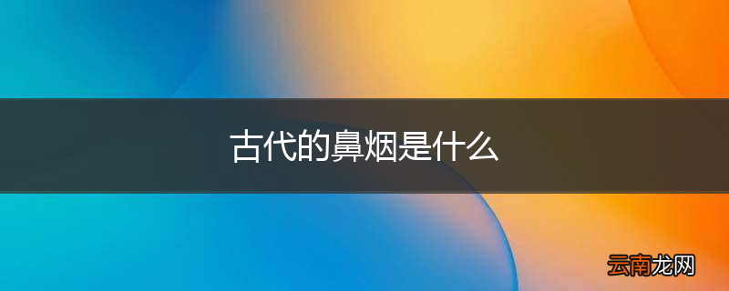 古代的鼻烟是什么