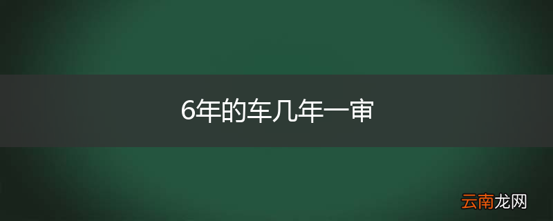 6年的车几年一审