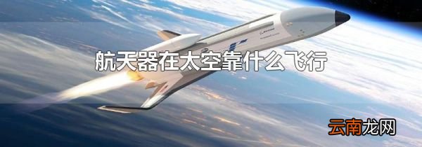 航天器在太空靠什么飞行