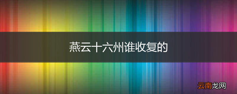 燕云十六州谁收复的