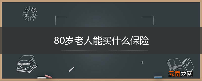 80岁老人能买什么保险