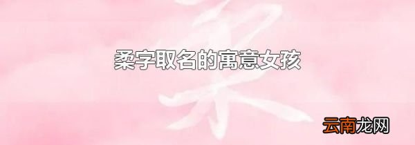 柔字取名的寓意女孩