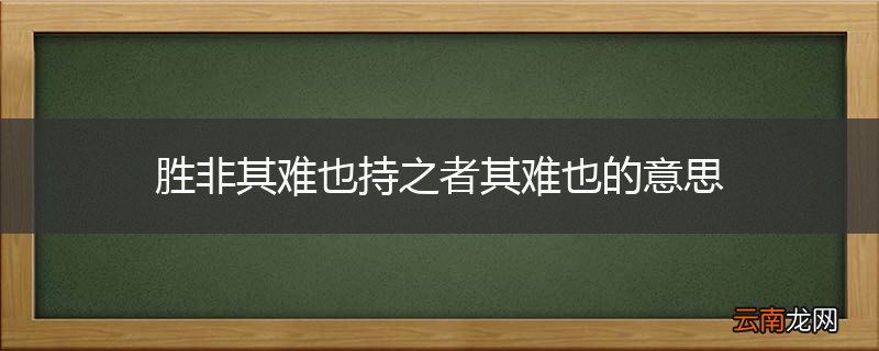 胜非其难也持之者其难也的意思