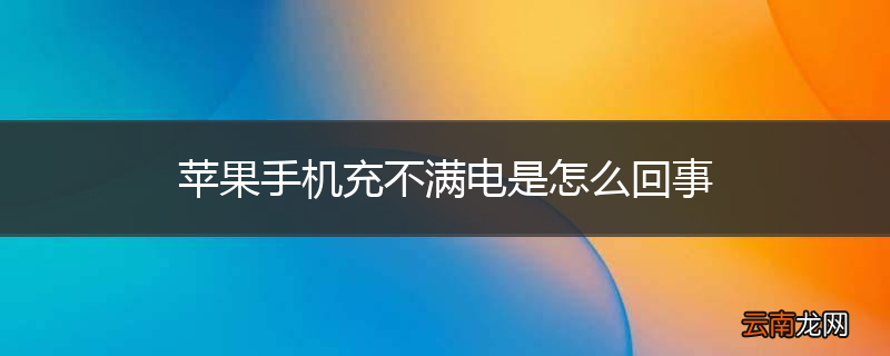 苹果手机充不满电是怎么回事