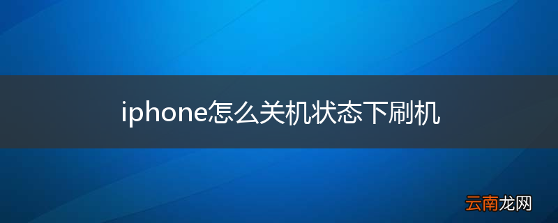 iphone怎么关机状态下刷机