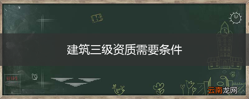 建筑三级资质需要条件