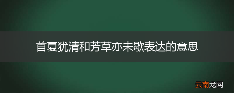 首夏犹清和芳草亦未歇表达的意思