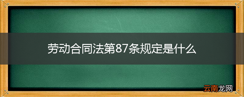 劳动合同法第87条规定是什么