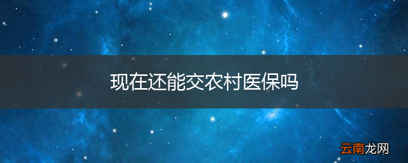 现在还能交农村医保吗