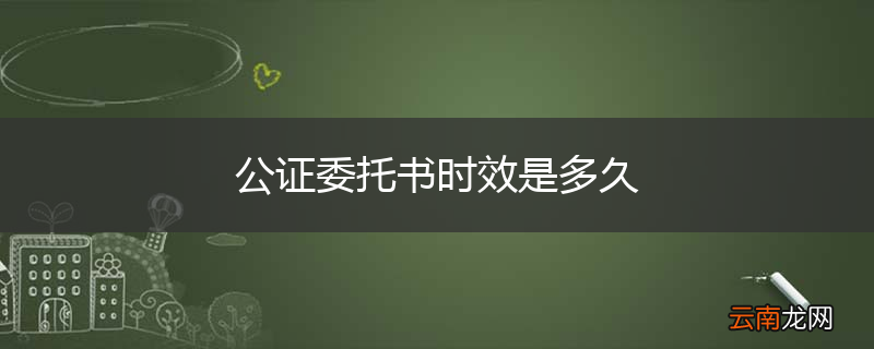 公证委托书时效是多久