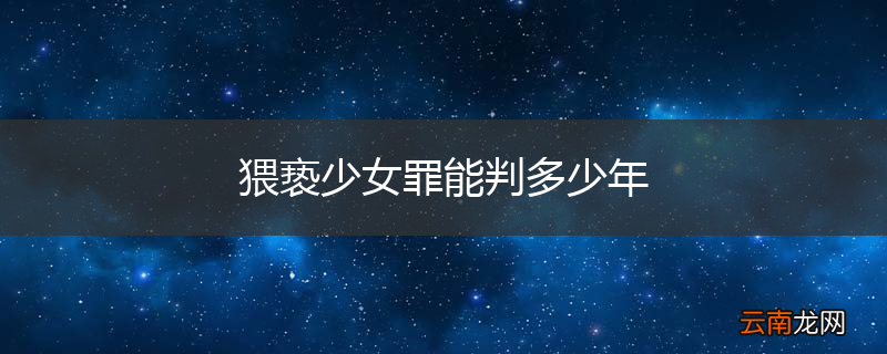 猥亵少女罪能判多少年