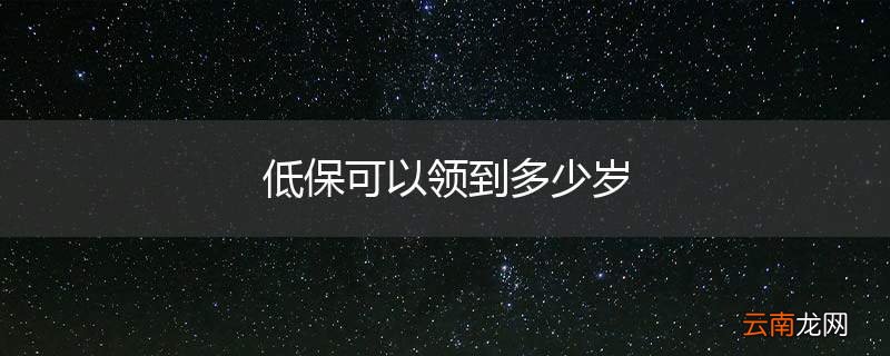 低保可以领到多少岁