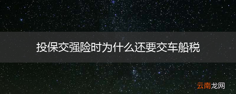 投保交强险时为什么还要交车船税