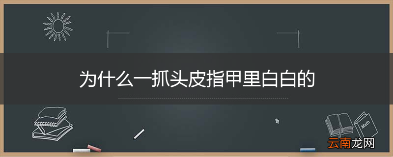 为什么一抓头皮指甲里白白的