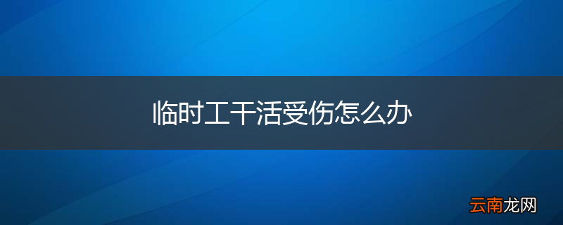 临时工干活受伤怎么办