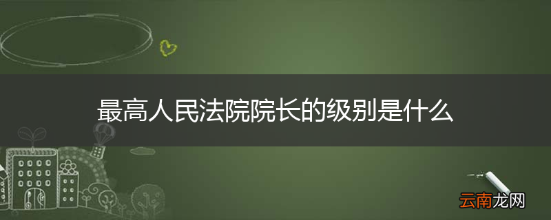 最高人民法院院长的级别是什么