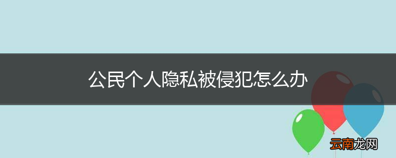 公民个人隐私被侵犯怎么办