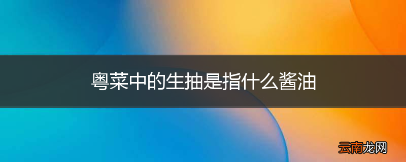 粤菜中的生抽是指什么酱油