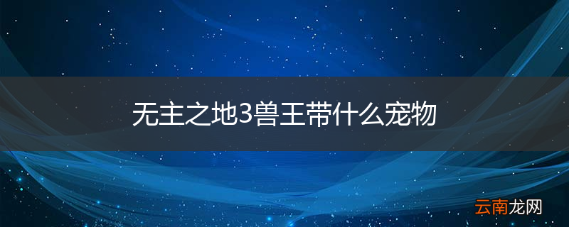 无主之地3兽王带什么宠物