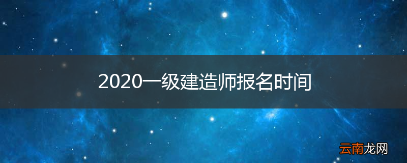 2020一级建造师报名时间