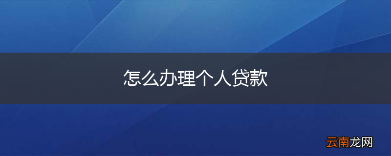 怎么办理个人贷款