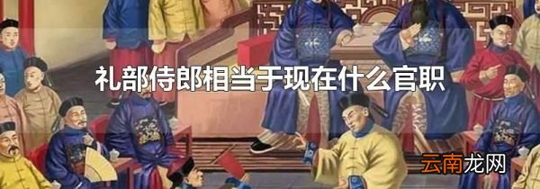 礼部侍郎相当于现在什么官职