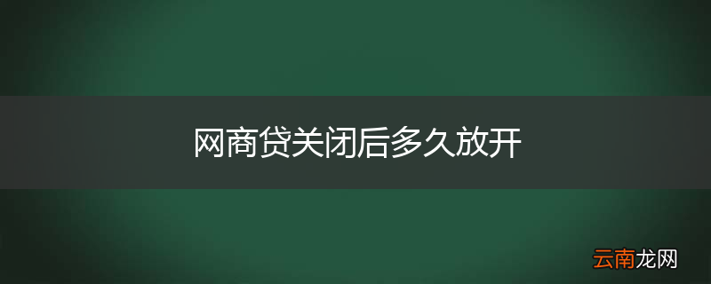 网商贷关闭后多久放开