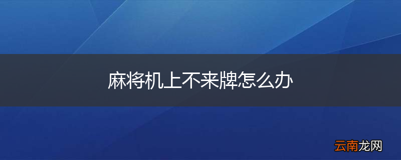 麻将机上不来牌怎么办