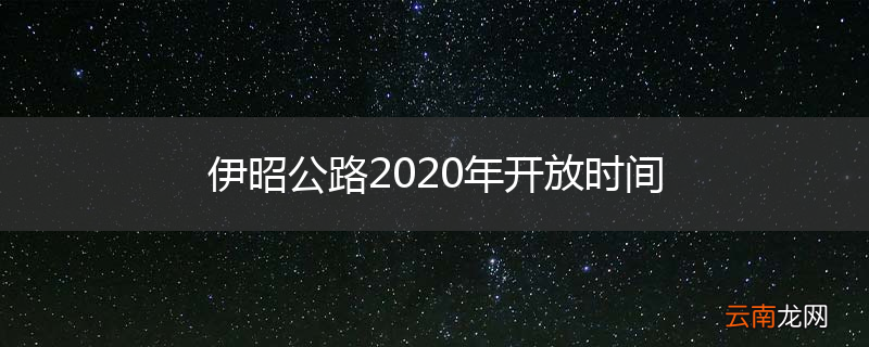 伊昭公路2020年开放时间