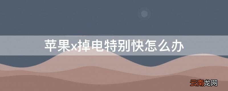 iphonex掉电太快怎么办 iPhonex掉电特别快怎么办