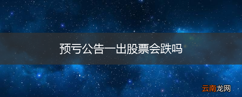 预亏公告一出股票会跌吗