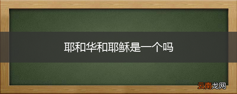耶和华和耶稣是一个吗