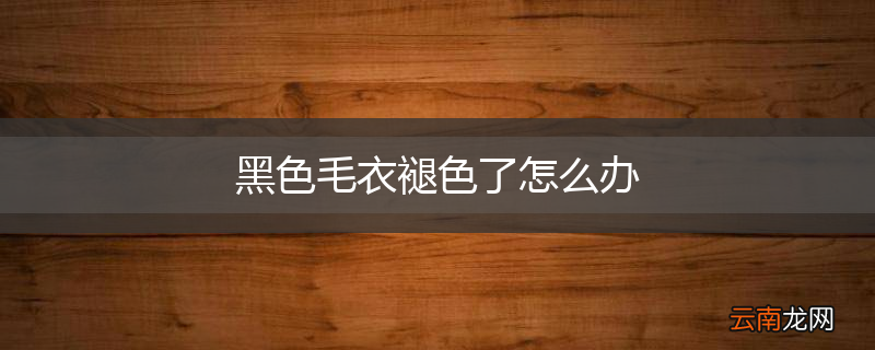 黑色毛衣褪色了怎么办