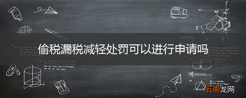 偷税漏税减轻处罚可以进行申请吗