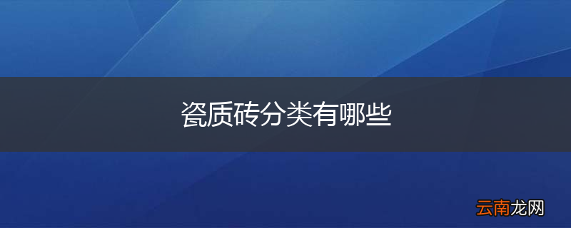 瓷质砖分类有哪些