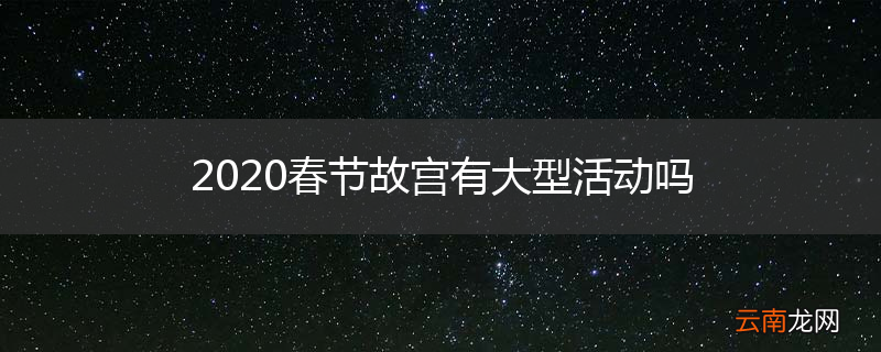 2020春节故宫有大型活动吗
