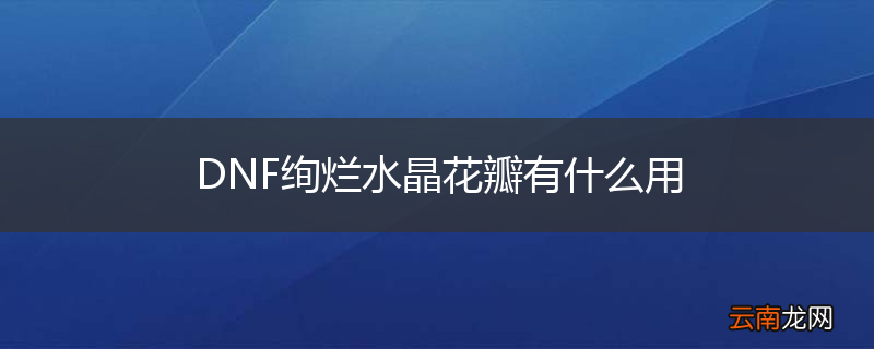 DNF绚烂水晶花瓣有什么用