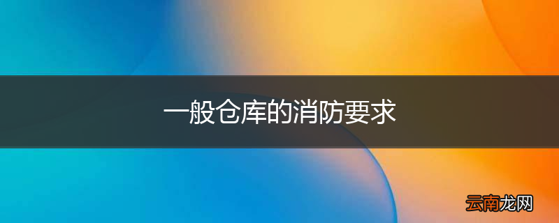 一般仓库的消防要求