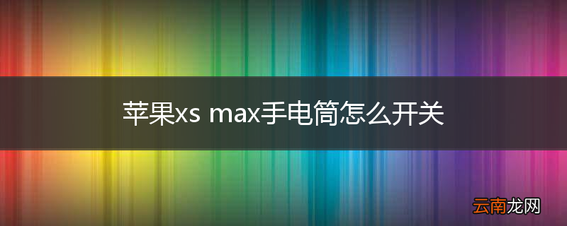 苹果xs max手电筒怎么开关